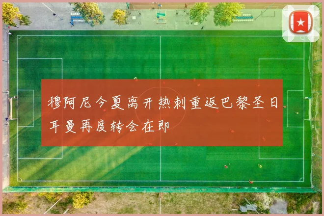 穆阿尼今夏离开热刺重返巴黎圣日耳曼再度转会在即