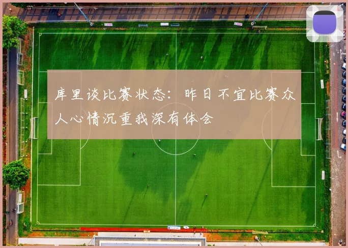 库里谈比赛状态：昨日不宜比赛众人心情沉重我深有体会